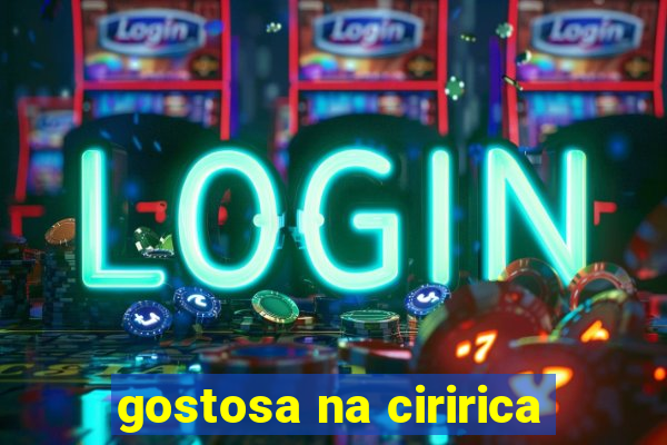 gostosa na ciririca